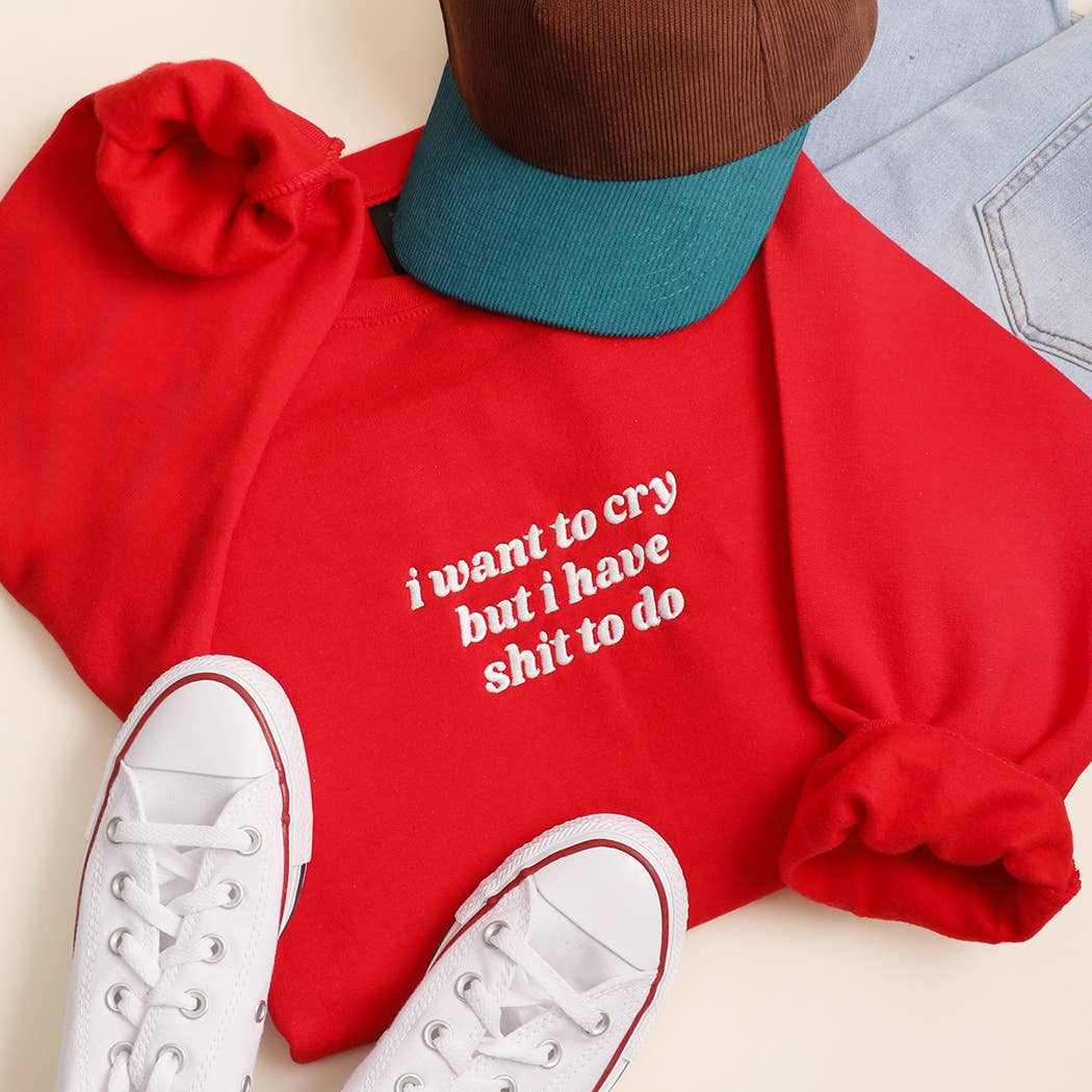 I Want to Cry But I Have Shit to Do Embroidered Heavyweight